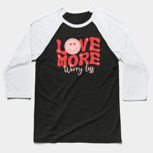 Love More Worry Less Valentine Day Baseball T-Shirt